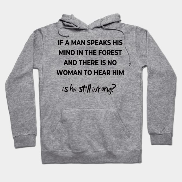 If a mas speaks his mind in the forest and there is no woman to hear him, is he still wong? Hoodie by ArchiesFunShop